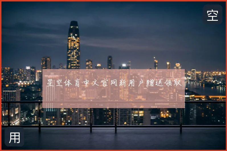 星空体育中文官网新用户赠送领取