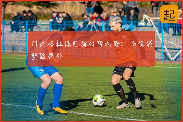 门兴格拉德巴赫对阵科隆:临场调整验替补