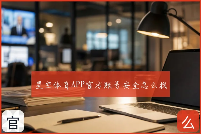 星空体育APP官方账号安全怎么找